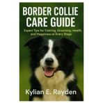 Border Collie Care Guide: Expert Tips for Training, Grooming, Health, and Happiness at Every Stage