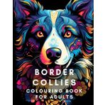 Border Collies Colouring Book Adults: Relax, relieve your stress and enjoy colouring these adorable Border Collie pictures! Ideal gift for Border ... and dog lovers! (Dog Breed Colouring Books)