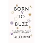 Born to Buzz: How to Spark Your Passions (Without Quitting It All)