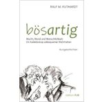 Bösartig: Macht, Moral und Menschlichkeit: Ein Kaleidoskop unbequemer Wahrheiten. Kurzgeschichten
