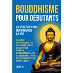 Bouddhisme pour Débutants: La Philosophie qui Change la Vie. Comment Approfondir les Pratiques Zen du Bouddhisme Tibétain, Comprendre la Vie de Siddharta, Vivre avec Bonheur et un Esprit Léger