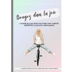 Bougez dans la joie !: L'exercice ne doit pas être une corvée ADOPTEZ le Joyful Movement ! Cahier d'exercices de thérapie par le mouvement