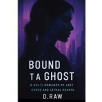 Bound to a Ghost: A Sci-Fi Romance of Lost Codes and Lethal Hearts: A Futuristic Love Story Set in a World of Memory Manipulation, Cyber Assassins, and Artificial Emotions