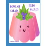 BOWL OF SALAD: JELLO SALADS: 91 Recipes: Apple, Apricot, Banana, Blueberry, Carrot, Cherry, Cottage Cheese, Cranberry, Gelatin, Lemon, Lime and more