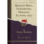 Bradley Bros., Nurserymen, Makanda, Illinois, 1927 (Classic Reprint)