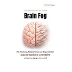 Brain Fog: Eine Gesellschaft im Zerfall. Wie Ablenkung, Reizüberflutung und Bequemlichkeit unser Gehirn zerstört und was du dagegen tun kannst!