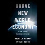 Brave New World Economy: Global Finance Threatens Our Future