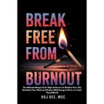 Break Free From Burnout: The Ultimate Blueprint for High-achievers to Reclaim your life, Revitalse your Mind and Restore Well-being to thrive in a ... your Mind and Restore Well-being to thriv