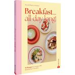 Breakfast all day long!: 70 Rezepte für ein gesundes & köstliches Frühstück – all day long!