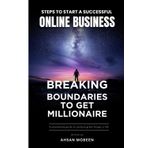 Breaking Boundaries to get Millionaire: Steps to Start a Successful Online Business | Achieve Financial Freedom Fast with Proven Strategies, Passive Income, and Wealth Building Techniques
