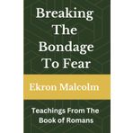 Breaking The Bondage To Fear: Teachings From The Book of Romans