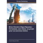Brice Clotaire Oligui Nguema: Un homme, une vision, un projet pour un nouveau Gabon