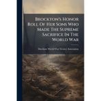 Brockton's Honor Roll Of Her Sons Who Made The Supreme Sacrifice In The World War