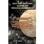 Brot und Brötchen backen mit Weinsteinbackpulver: Die Rezepte werden ohne Hefe und Sauerteig gebacken. Die Rezepte sind auch für Vegetarier, Veganer ... mit Nahrungsmittel-Unverträglichkeiten.