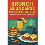 Brunch Blunders & Mimosa Missteps Word Search Puzzle Book: 55 Relatable and Ridiculous Puzzles About Brunch Chaos, Bottomless Mimosas, and Late Riser Life