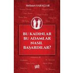 Bu Kadınlar Bu Adamlar Nasıl Başardılar? - Mehmet Saraçlar