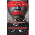 Bu Noktaya Nasıl Geldik?: Dünya Siyasetinin Son Üç Yılını Bir Japon’un Perspektifinden Anlamak