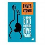 Bu Roman O Kız Okusun Diye Yazıldı - Enver Aysever