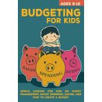 Budgeting for Kids: Simple Lessons for Children on Money Management, Smart Spending, Saving, and How To Create a Budget (Money Skills for Kids)