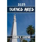 BUENOS AIRES GUIDE DE VOYAGE: Découvrez les meilleurs endroits de Buenos Aires, les joyaux cachés, la vie nocturne, les aventures en plein air et la ... pratiques et des informations locales