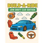Build-A-Ride: JDM Drift Car Coloring Book: Kids Coloring Book with Real Car Parts – Turbos, Coilovers, Pistons & More (Gearhead Kids: Build-A-Ride Series)