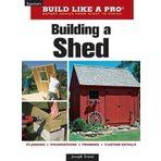 Build Like a Pro - Expert Advice from Start to Finish: Building a Shed by Joseph Truini Revised Edition (2009)