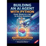 Building an AI agent with Pyton From brain to a jar to active assistant: the complete guide for beginners with illustrations and practical projects
