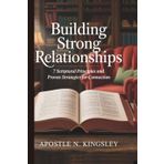 Building Strong Relationships: 7 Scriptural Principles and Proven Strategies for Connection