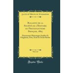 Bulletin de la Societe de l'Histoire Du Protestantisme Francais, 1865, Vol. 14: Documents Historiques Inedits Et Originaux, Xvie, Xviie Et Xviiie Siecles (Classic Reprint)