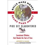 Bulls Make Money, Bears Make Money, Pigs Get Slaughtered: Wall Street Truisms that Stand the Test of Time by Anthony M. Gallea (2001) Hardcover