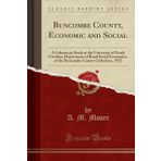 Buncombe County, Economic and Social: A Laboratory Study at the University of North Carolina, Department of Rural Social Economics, of the Buncombe County Club; June, 1923 (Classic Reprint)