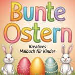 Bunte Ostern: Kreatives Malbuch für Kinder ab 4 Jahren: Über 40 verschiedene Bilder zum ausmalen (Malbücher für Kinder)