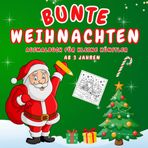 Bunte Weihnachten Ausmalbuch für kleine Künstler ab 3 Jahren: Einfache, kindgerechte Bilder zum Malen, Staunen und Verschenken
