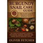 Burgundy Snail Care Guide: The Complete Beginner’s Handbook for Feeding, Housing, Breeding, and Caring for Pet Burgundy Snails