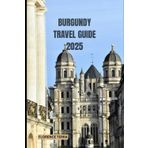 BURGUNDY TRAVEL GUIDE 2025 (Roam Free 2025: A Global Travel Guide, Band 4)