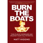 Burn the Boats: Toss Plan B Overboard and Unleash Your Full Potential