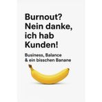"Burnout? Nein danke, ich hab Kunden!": Business, Balance & ein bisschen Banane: 3