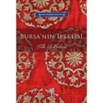Bursa'nın Ipeklisi - Silk Of Bursa (Tarihi, Ticareti, Pamukluları ve Ipeklileriyle Ünlü Bursa) - (Bursa, Famous For Its History, Trade, Cotton Fabrics And Silk Fabrics)