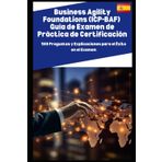 Business Agility Foundations (ICP-BAF) Guía de Examen de Práctica de Certificación: 500 Preguntas y Explicaciones para el Éxito en el Examen