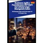 Business Agility Foundations (ICP-BAF) Zertifizierungs-Übungsleitfaden: 500 Übungsfragen und Erklärungen für Prüfungserfolg