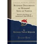 Business Documents of Murashû Sons of Nippur: Dated in the Reign of Artaxerxes I, 464-424 B. C (Classic Reprint)