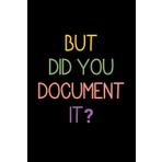 But Did You Document It: Funny Notebook for Work -Perfect Gag Gift for Coworkers, Bosses, and Women Over 50 - Ideal for Secret Santa and Office Humor!