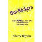But-Kickers - Growing Your Faith Bigger Than Your But!: Thirty Powerful Must-Reads for Growing Faith and Kicking Buts by Sherry Boykin (2015-10-31)