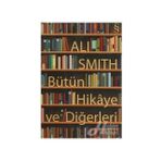 BÜTÜN HIKÂYE VE DİĞERLERİ - ALI SMITH