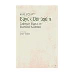 BÜYÜK DÖNÜŞÜM ÇAĞIMIZIN SIYASAL VE EKONOMIK KÖKENLERİ - KARL POLANYI