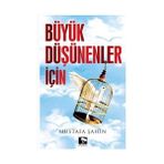 BÜYÜK DÜŞÜNENLER İÇİN - MUSTAFA ŞAHİN