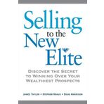 By James Taylor, Stephen Kraus, Doug Harrison: Selling to The New Elite: Discover the Secret to Winning Over Your Wealthiest Prospects