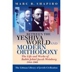 By Marc B. Shapiro Between the Yeshiva World and Modern Orthodoxy: The Life and Works of Rabbi Jehiel Jacob Weinberg, 1