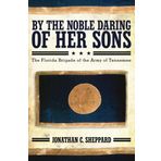 By the Noble Daring of Her Sons: The Florida Brigade of the Army of Tennessee