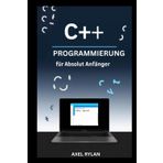 C++-PROGRAMMIERUNG FÜR ABSOLUT ANFÄNGER: Ein umfassender Leitfaden zu iostream, String-Bibliotheken, Datentypen und OOP-Konzepten